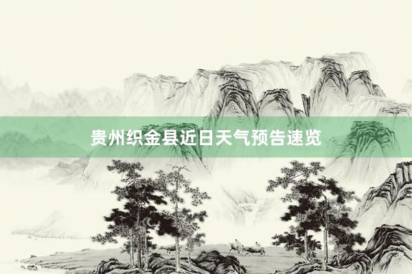 贵州织金县近日天气预告速览